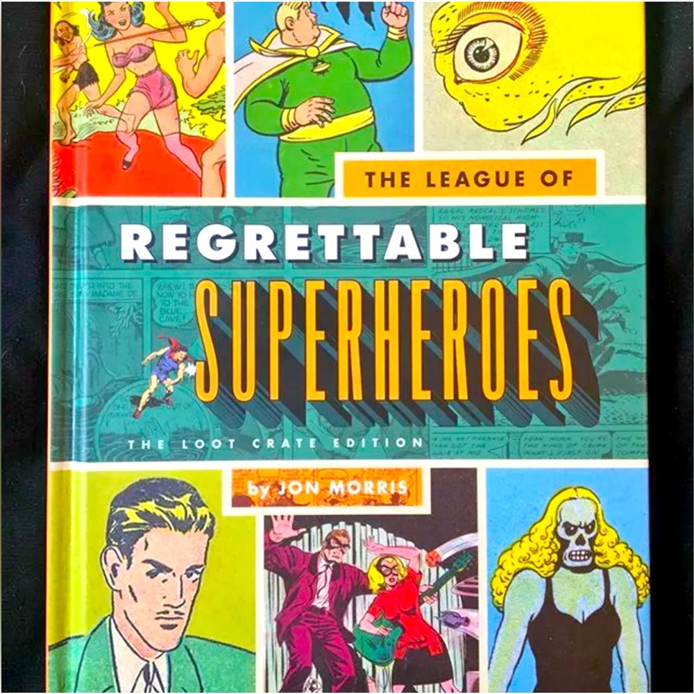 The League Of Regrettable Superheroes The Loot Crate Edition by Jon Morris 2015
